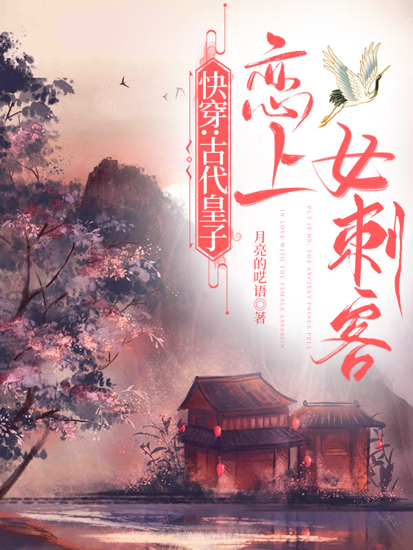 快穿：古代皇子恋上女刺客小说免费资源，快穿：古代皇子恋上女刺客在线阅读