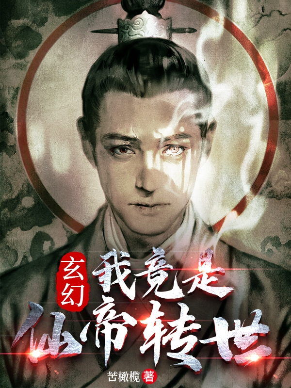 玄幻：我竟是仙帝转世小说，玄幻：我竟是仙帝转世全文在线阅读