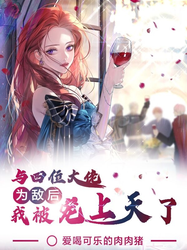 完整版《与四位大佬为敌后，我被宠上天了》在线免费阅读