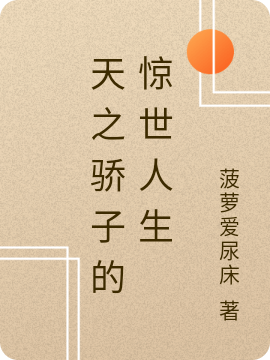 天之骄子的惊世人生小说，天之骄子的惊世人生免费阅读