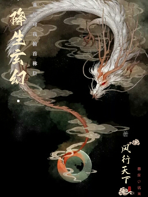已完结小说《降生玄幻：系统对我俯首称臣》全章节在线阅读