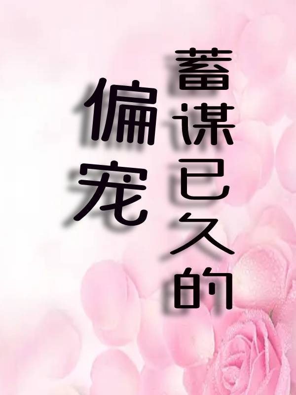 完整版《蓄谋已久的偏宠》免费阅读