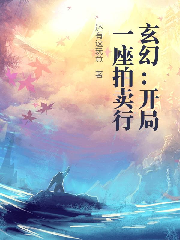 玄幻：开局一座拍卖行秦枫，玄幻：开局一座拍卖行全文在线阅读