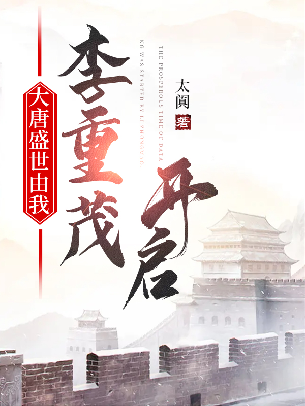 大唐盛世由我李重茂开启免费阅读，大唐盛世由我李重茂开启李重茂沈玲珑-美文小说