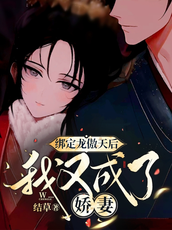 已完结小说《绑定龙傲天后，我又成了娇妻》全章节在线阅读