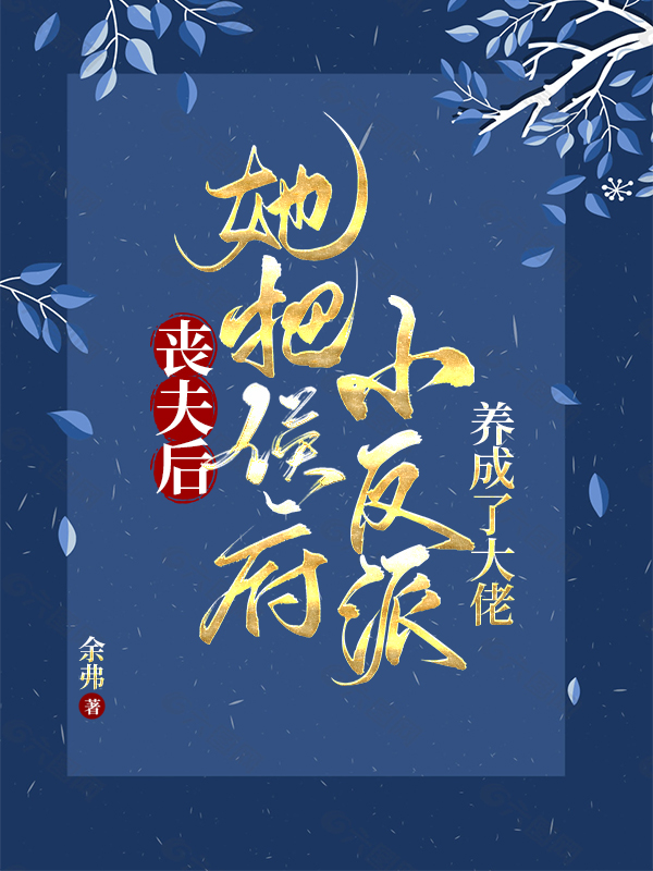 喪夫後，她把侯府小反派養成大佬