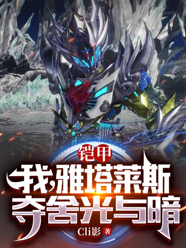 已完结小说《铠甲：我，雅塔莱斯，夺舍光与暗》全章节在线阅读