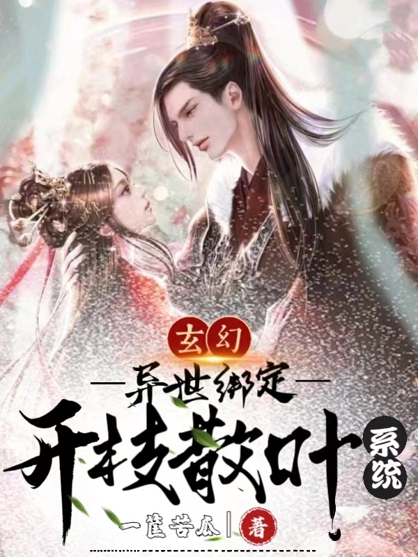 已完结小说《玄幻：异世绑定开枝散叶系统》在线全文阅读-够力荐小说推荐网