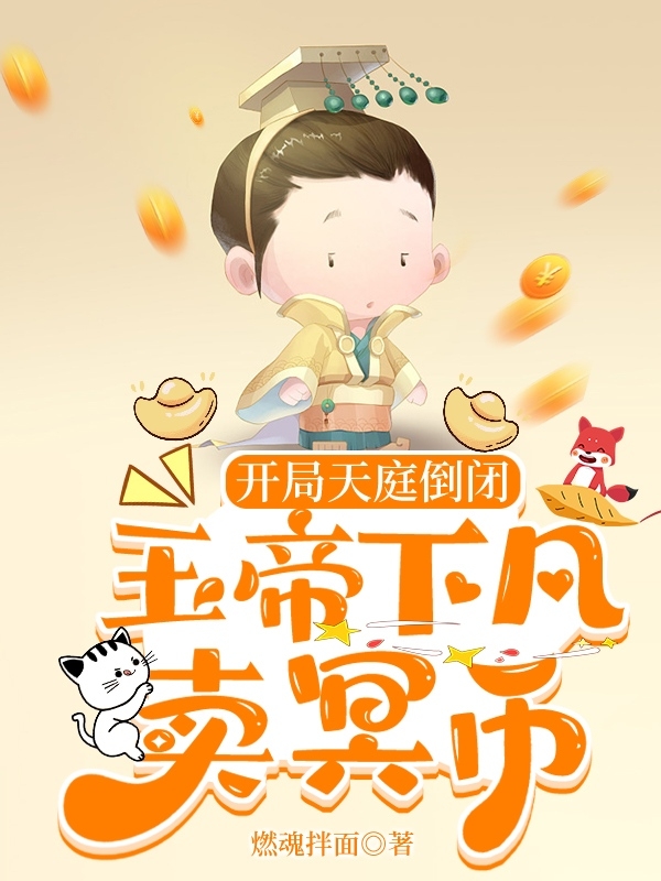 已完结小说《开局天庭倒闭，玉帝下凡卖冥币》全章节在线阅读