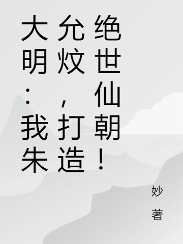 大明：我朱允炆，打造绝世仙朝！小说，大明：我朱允炆，打造绝世仙朝！朱允炆