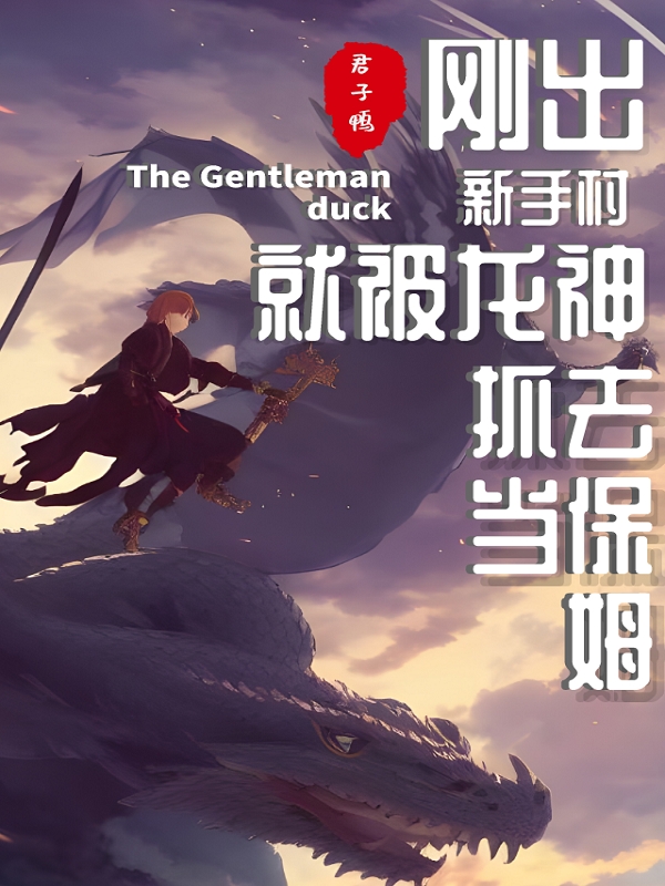 刚出新手村就被龙神抓去当保姆小说，刚出新手村就被龙神抓去当保姆林风