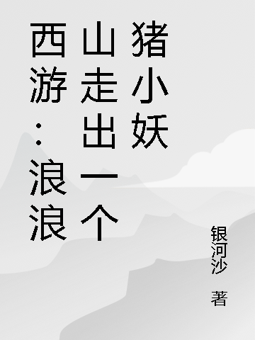 主角猪小妖小说完整版在线阅读，西游：浪浪山走出一个猪小妖免费看