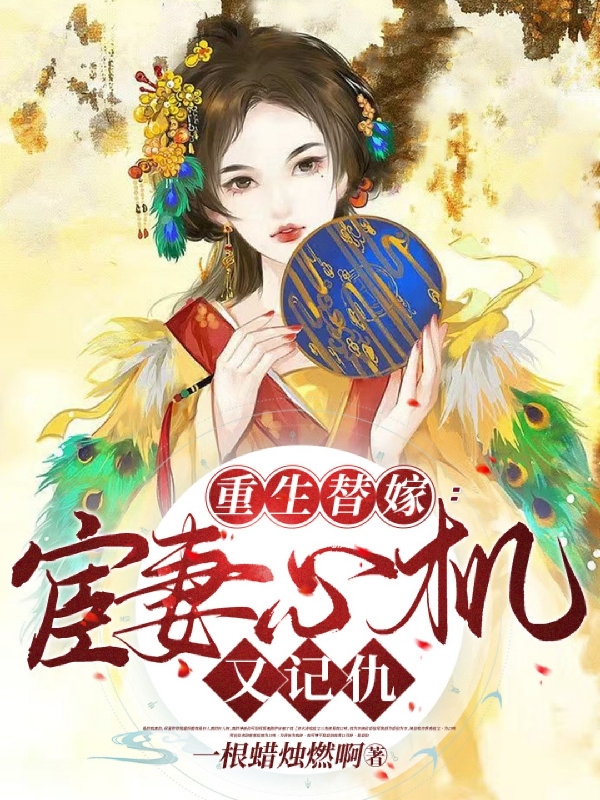 小说《重生替嫁：宦妻心机又记仇》全文免费阅读