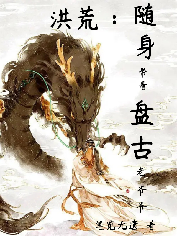 洪荒：随身带着盘古老爷爷最新章节，洪荒：随身带着盘古老爷爷免费阅读