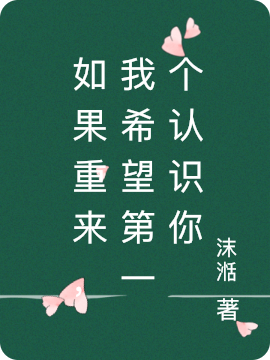 求如果重来，我希望第一个认识你小说免费资源-够力荐小说推荐网