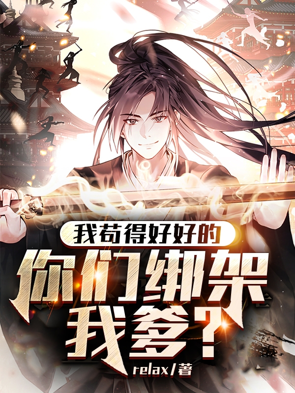 我苟得好好的，你们绑架我爹？全文免费阅读韩斐悍匪