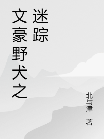 文豪野犬之迷踪免费阅读，文豪野犬之迷踪全文在线阅读