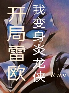 开局雷欧：我变身炎龙侠乐逸小说免费阅读-够力荐小说推荐网