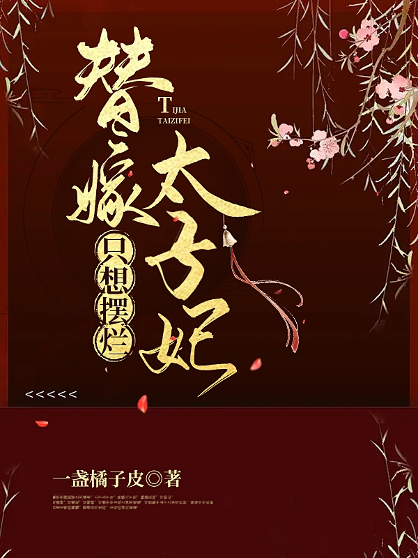 替嫁太子妃只想摆烂免费阅读，替嫁太子妃只想摆烂章节目录