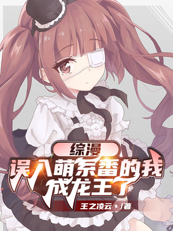男女主人公赢佐小说综漫：误入萌系番的我成龙王了全文免费阅读