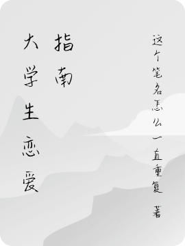 已完结小说《大学生恋爱指南》全章节在线阅读-够力荐小说推荐网