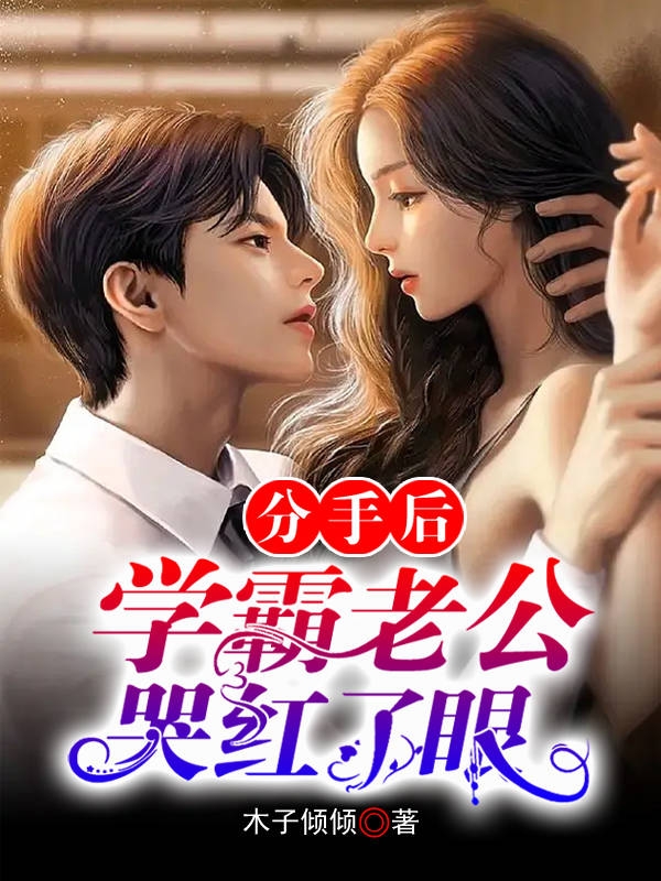 分手后，学霸老公哭红了眼顾晨曦尹夜辰，分手后，学霸老公哭红了眼小说免费阅读