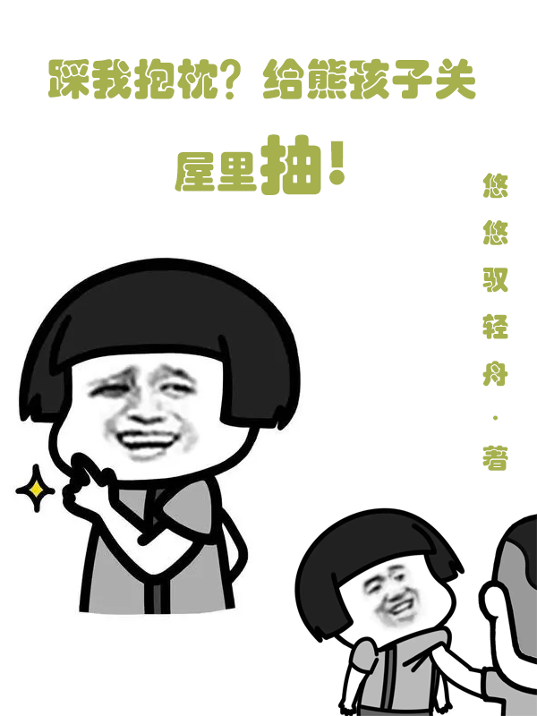 踩我抱枕？给熊孩子关屋里抽张白，踩我抱枕？给熊孩子关屋里抽最新章节-读书翁