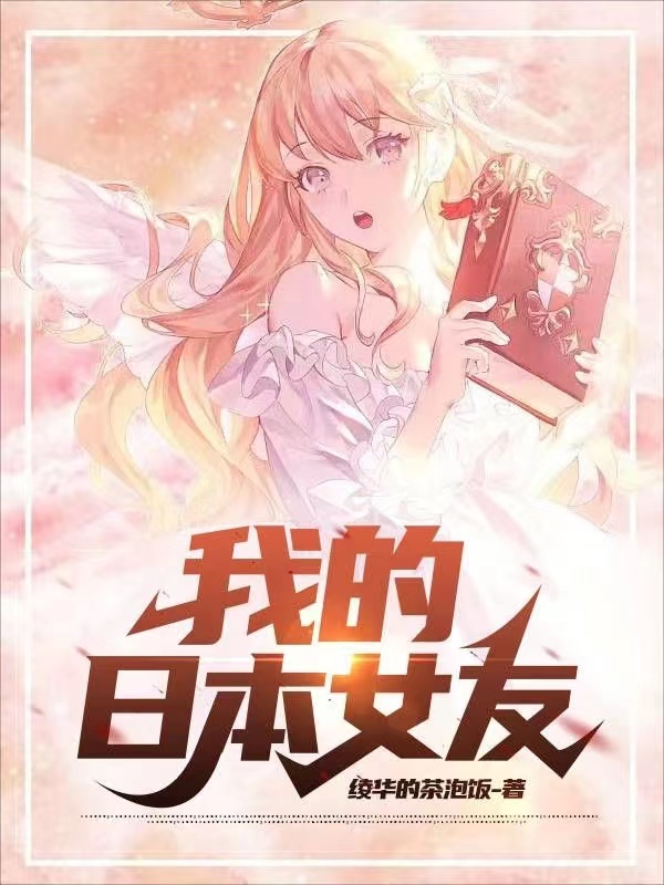 我的日本女友最新章节，我的日本女友免费阅读