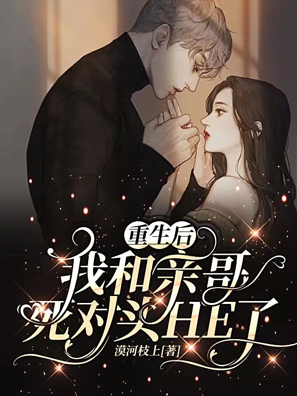 重生后，我和亲哥死对头he了江岁顾言之，重生后，我和亲哥死对头he了全文在线阅读-美文小说