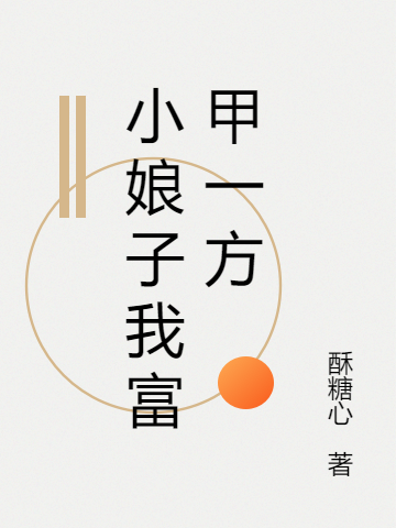 《小娘子我富甲一方》全集免费在线阅读（美美林二郎）