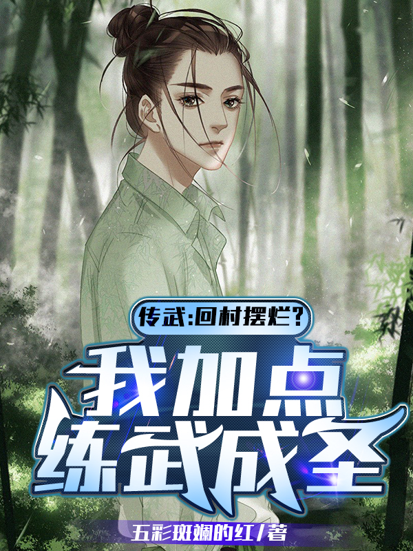 《传武：回村摆烂？我加点练武成圣》全集免费在线阅读（林青）-够力荐小说推荐网
