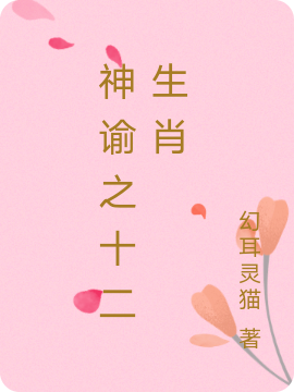 神谕之十二生肖宁寻婉小说在线章节目录阅读最新章节-够力荐小说推荐网