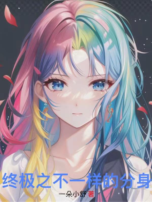 终极之不一样的分身小说，终极之不一样的分身全文在线阅读-美文小说