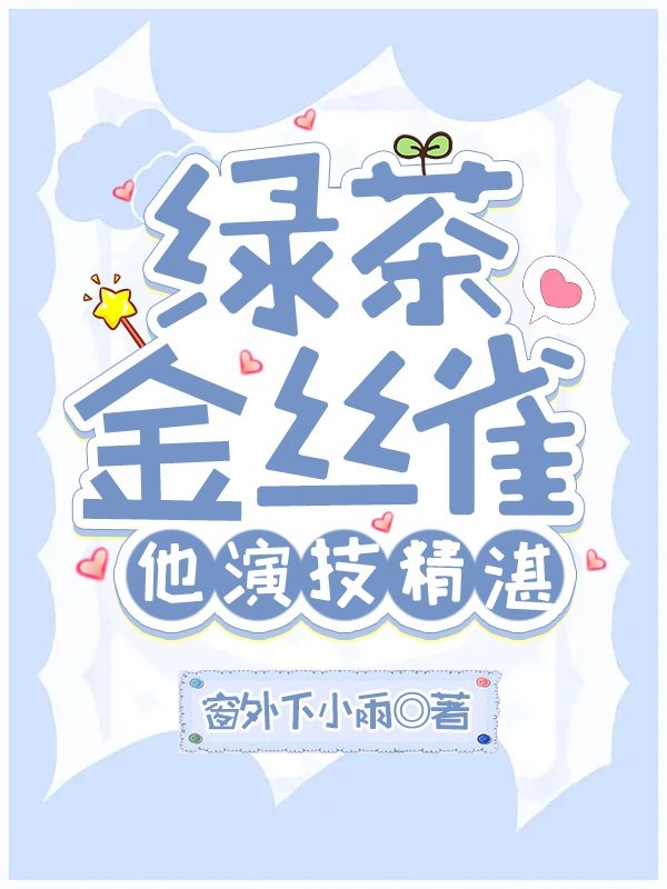 绿茶金丝雀他演技精湛小说，绿茶金丝雀他演技精湛最新章节