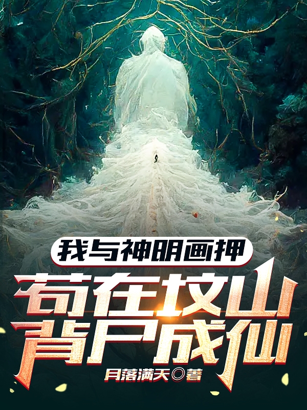 我與神明畫押，苟在墳山背屍成仙