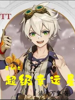 原神之超级幸运星最新章节，原神之超级幸运星免费阅读