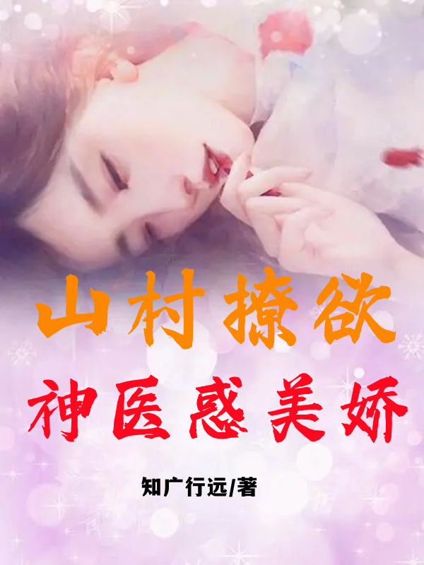 王长根小说叫什么（山村撩欲，神医惑美娇免费阅读）