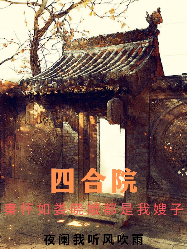 小说《四合院：秦怀如娄晓娥都是我嫂子》在线全文阅读-够力荐小说推荐网