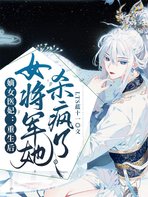 完整版嫡女医妃：重生后女将军她杀疯了小说免费阅读