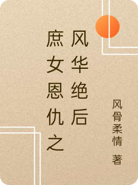 庶女恩仇之风华绝后小说免费阅读，完颜孤鸿荆菱小说免费全文