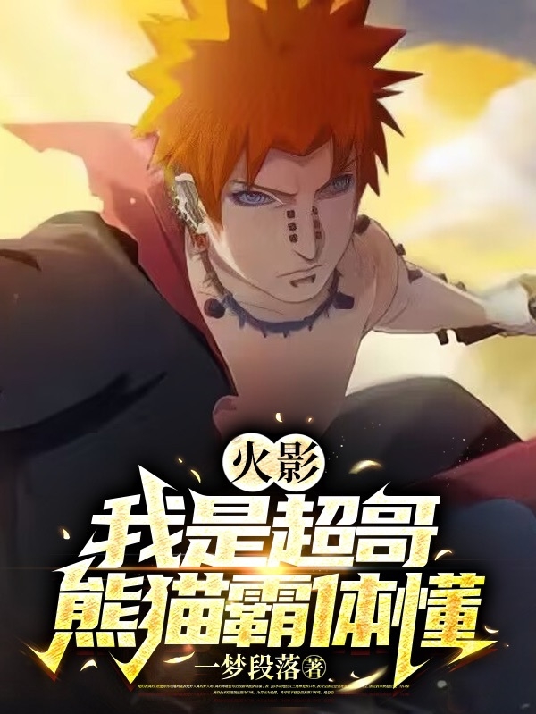 火影：我是超哥，熊猫霸体懂？天道•超免费阅读