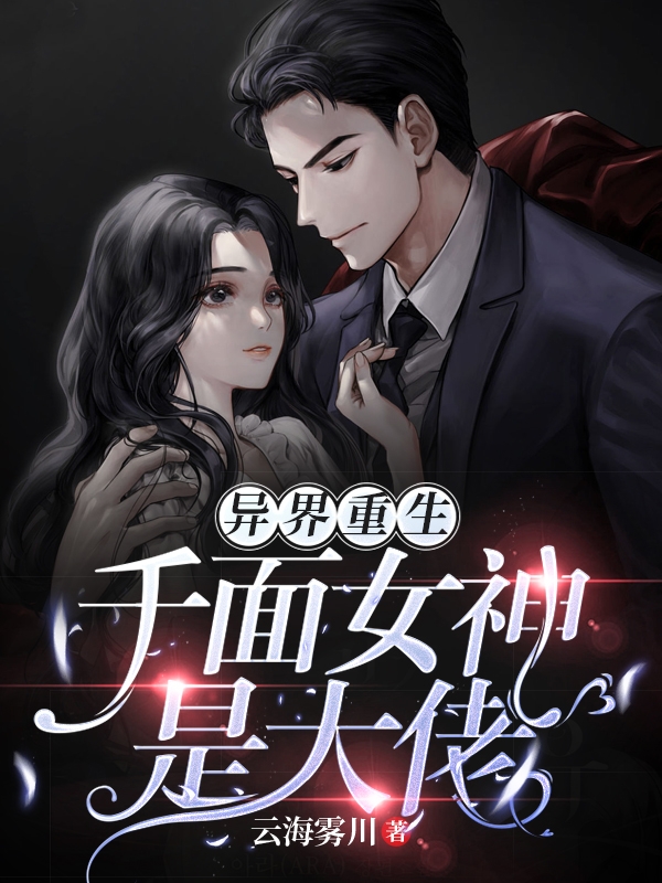 小说异界重生：千面女神是大佬在线全文阅读