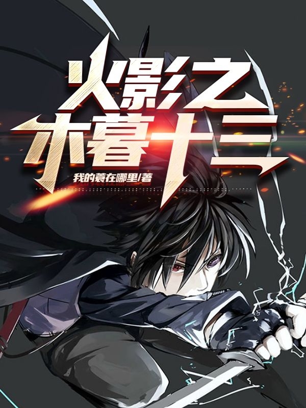 木暮十三永带妹小说在线全文免费阅读（火影之木暮十三无弹窗无删减）