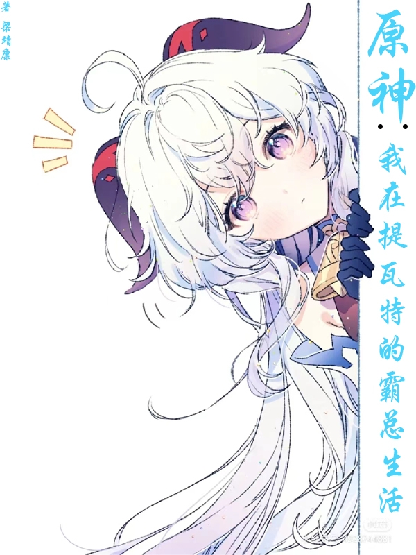 原神：我在提瓦特的霸总生活小说，原神：我在提瓦特的霸总生活全文在线阅读