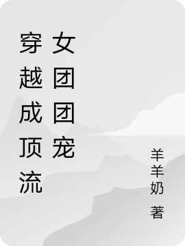 求穿越成顶流女团团宠小说免费资源-够力荐小说推荐网