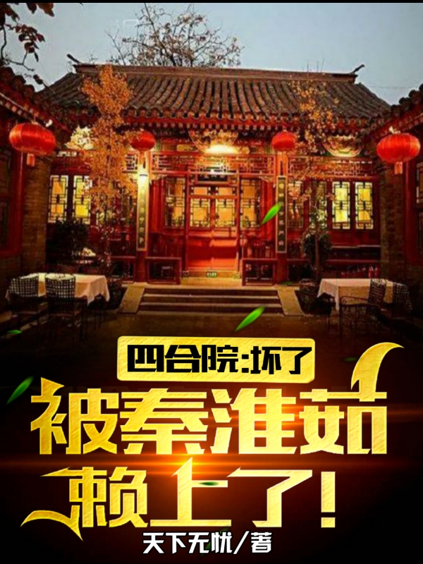 完整版四合院：坏了，被秦怀茹赖上了！小说免费阅读