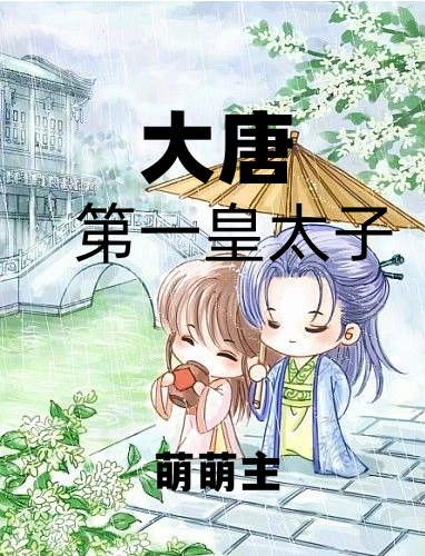 完整版《大唐第一皇太子》在线免费阅读-够力荐小说推荐网