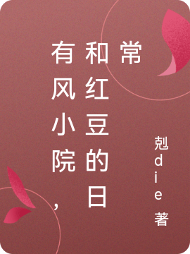 完整版有风小院，和红豆的日常全章节阅读