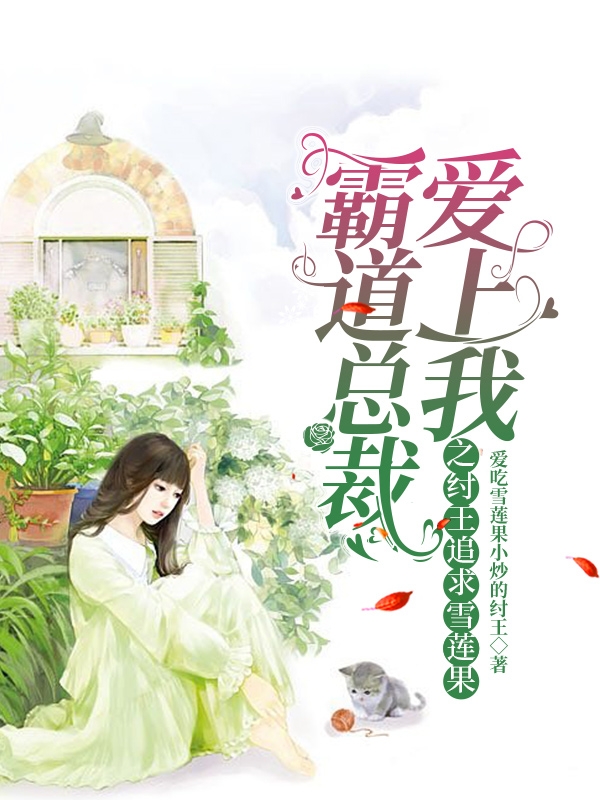 主角雪莲果纣王小说完整版在线阅读，霸道总裁爱上我之纣王追求雪莲果免费看