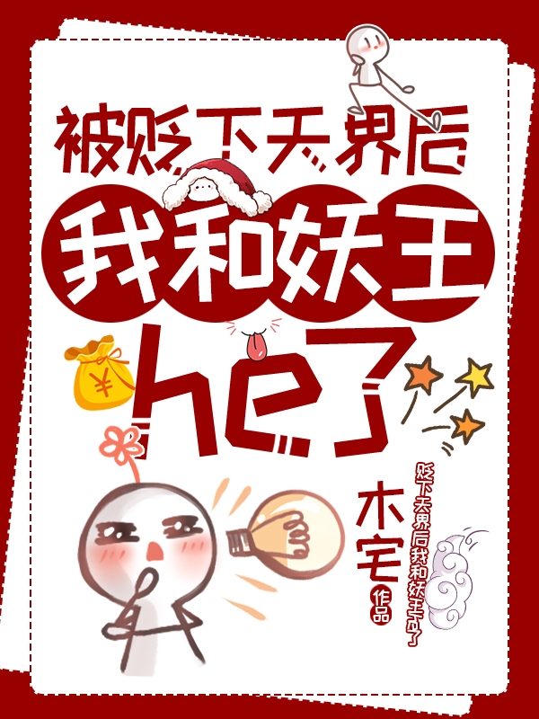 小说《被贬下天界后我和妖王he了》在线全文阅读